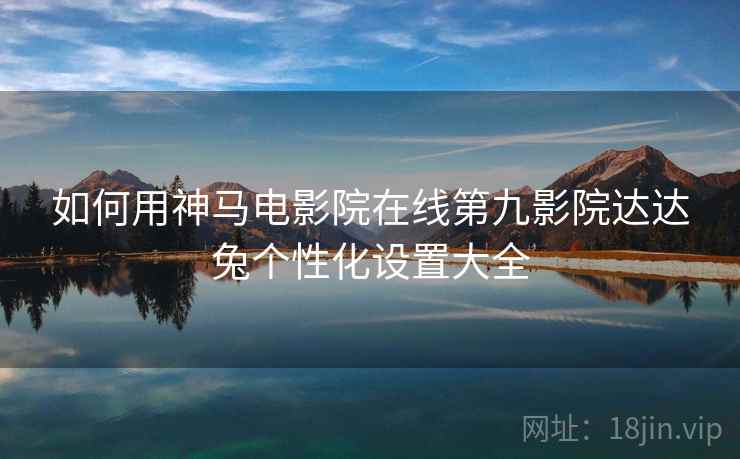 如何用神马电影院在线第九影院达达兔个性化设置大全