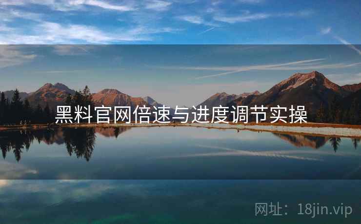 黑料官网倍速与进度调节实操