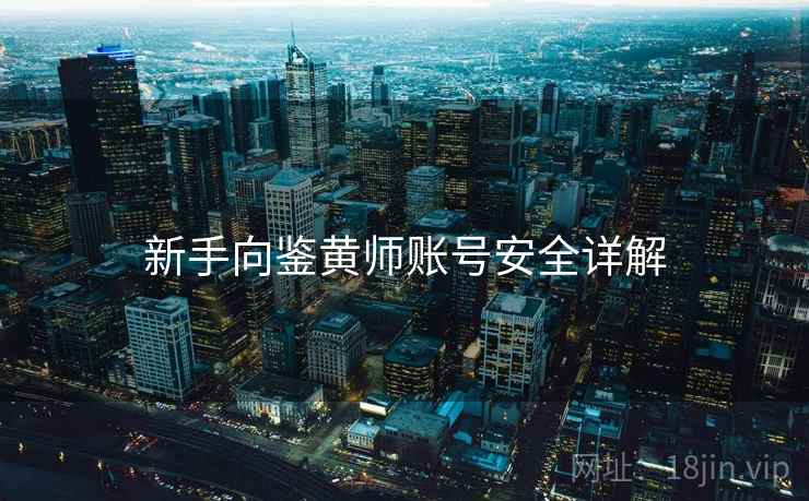 新手向鉴黄师账号安全详解