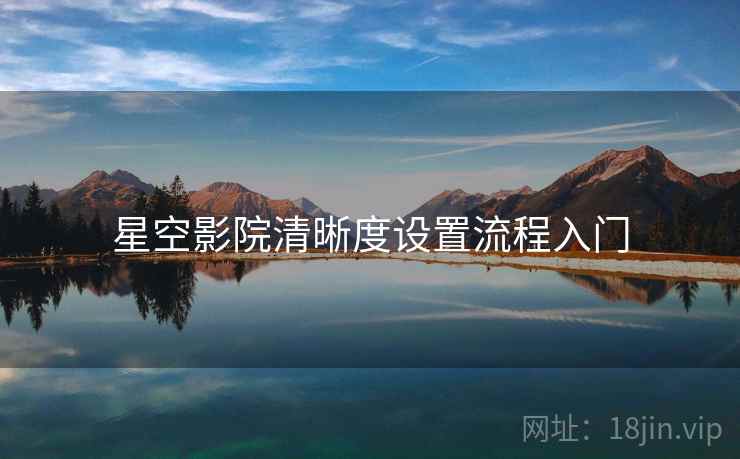 星空影院清晰度设置流程入门