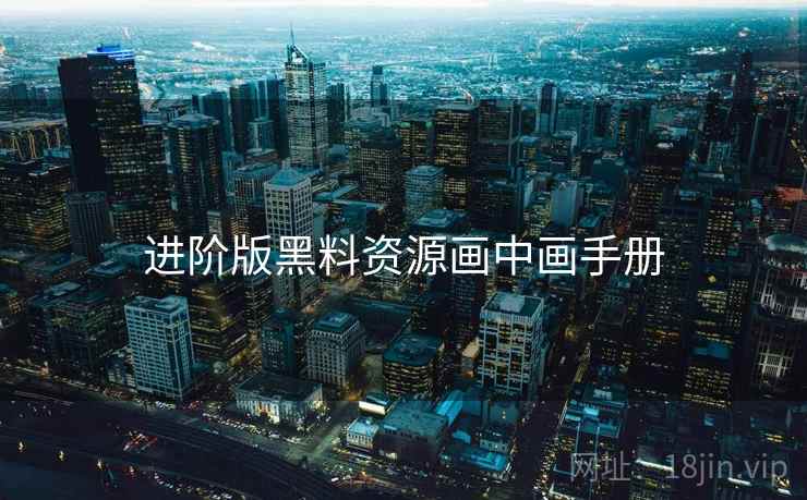 进阶版黑料资源画中画手册