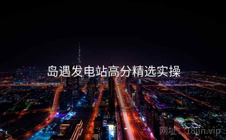 岛遇发电站高分精选实操