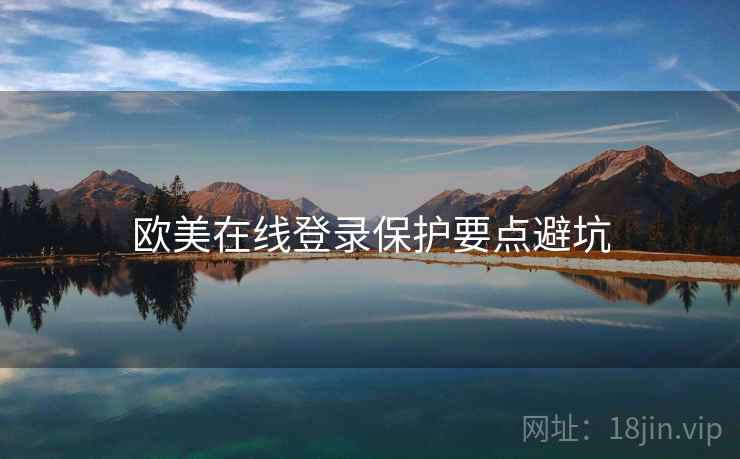 欧美在线登录保护要点避坑