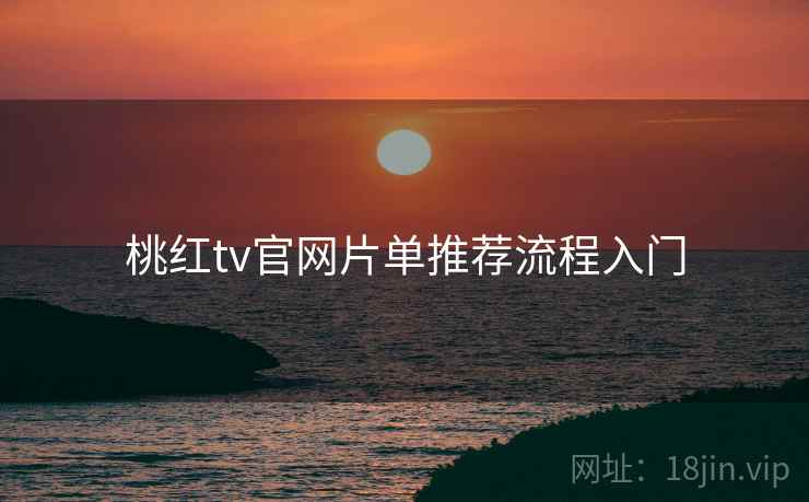 桃红tv官网片单推荐流程入门