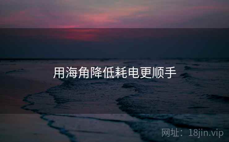 用海角降低耗电更顺手